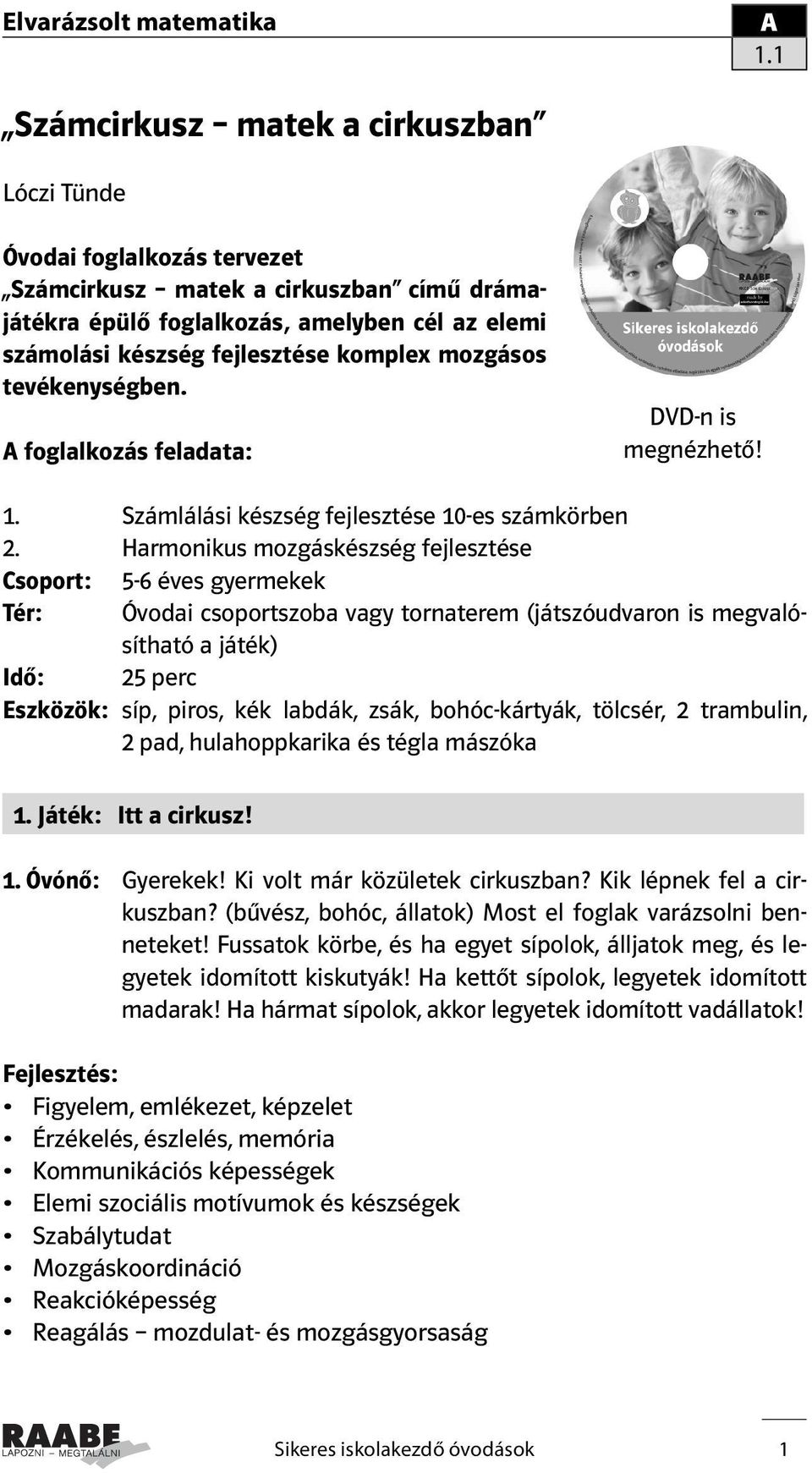 Harmonikus mozgáskészség fejlesztése Csoport: 5-6 éves gyermekek Tér: Óvodai csoportszoba vagy tornaterem (játszóudvaron is megvalósítható a játék) Idő: 25 perc Eszközök: síp, piros, kék labdák,