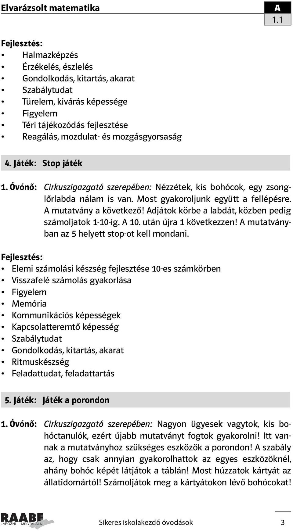 djátok körbe a labdát, közben pedig számoljatok 1-10-ig. 10. után újra 1 következzen! mutatványban az 5 helyett stop-ot kell mondani.