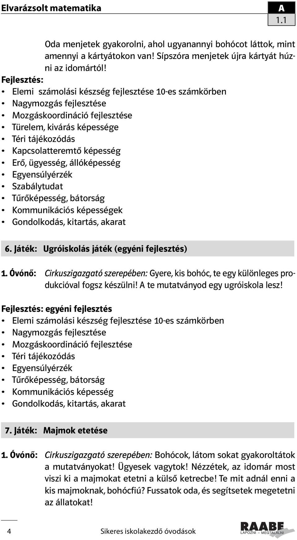 Óvónő: Cirkuszigazgató szerepében: Gyere, kis bohóc, te egy különleges produkcióval fogsz készülni! te mutatványod egy ugróiskola lesz! egyéni fejlesztés Egyensúlyérzék Kommunikációs képesség 7.