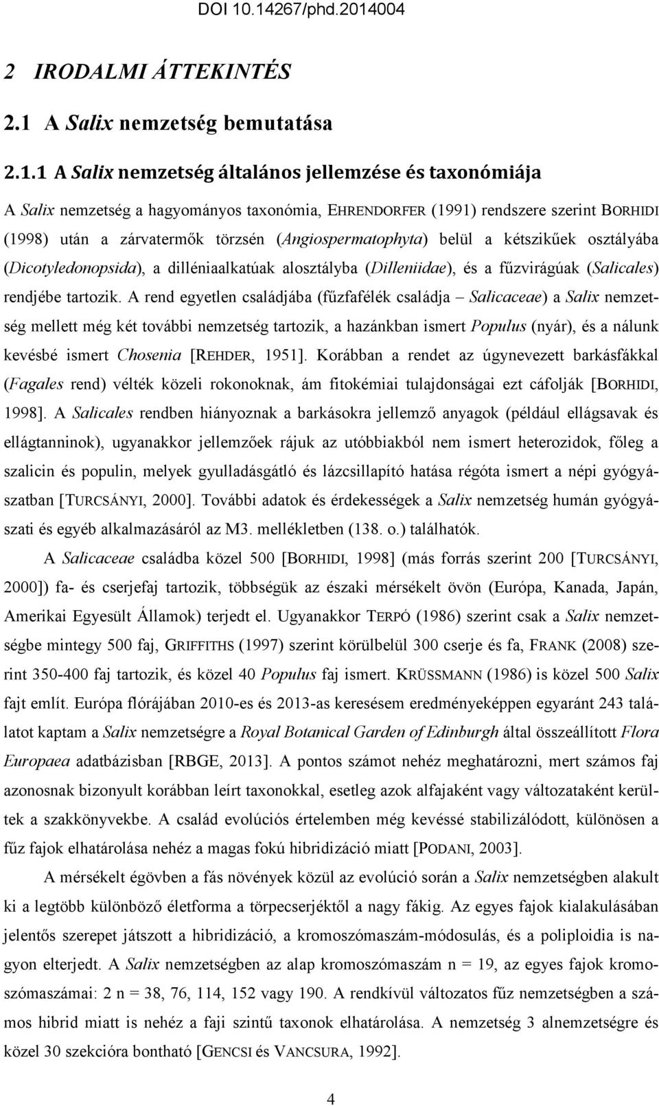 1 A Salix nemzetség általános jellemzése és taxonómiája A Salix nemzetség a hagyományos taxonómia, EHRENDORFER (1991) rendszere szerint BORHIDI (1998) után a zárvatermők törzsén (Angiospermatophyta)