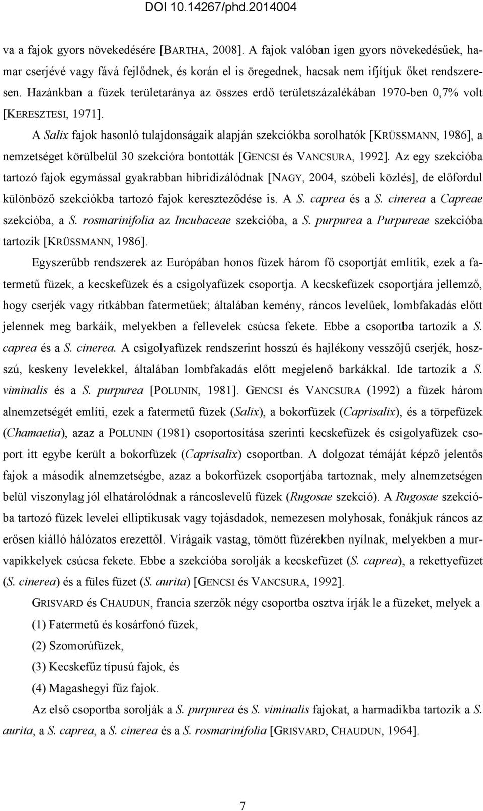 A Salix fajok hasonló tulajdonságaik alapján szekciókba sorolhatók [KRÜSSMANN, 1986], a nemzetséget körülbelül 30 szekcióra bontották [GENCSI és VANCSURA, 1992].