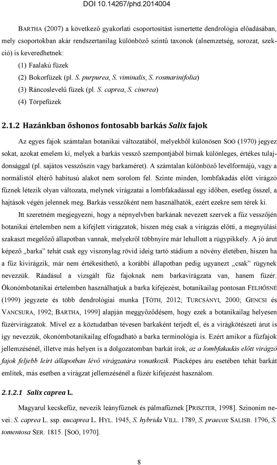 Faalakú füzek (2) Bokorfüzek (pl. S. purpurea, S. viminalis, S. rosmarinifolia) (3) Ráncoslevelű füzek (pl. S. caprea, S. cinerea) (4) Törpefüzek 2.1.