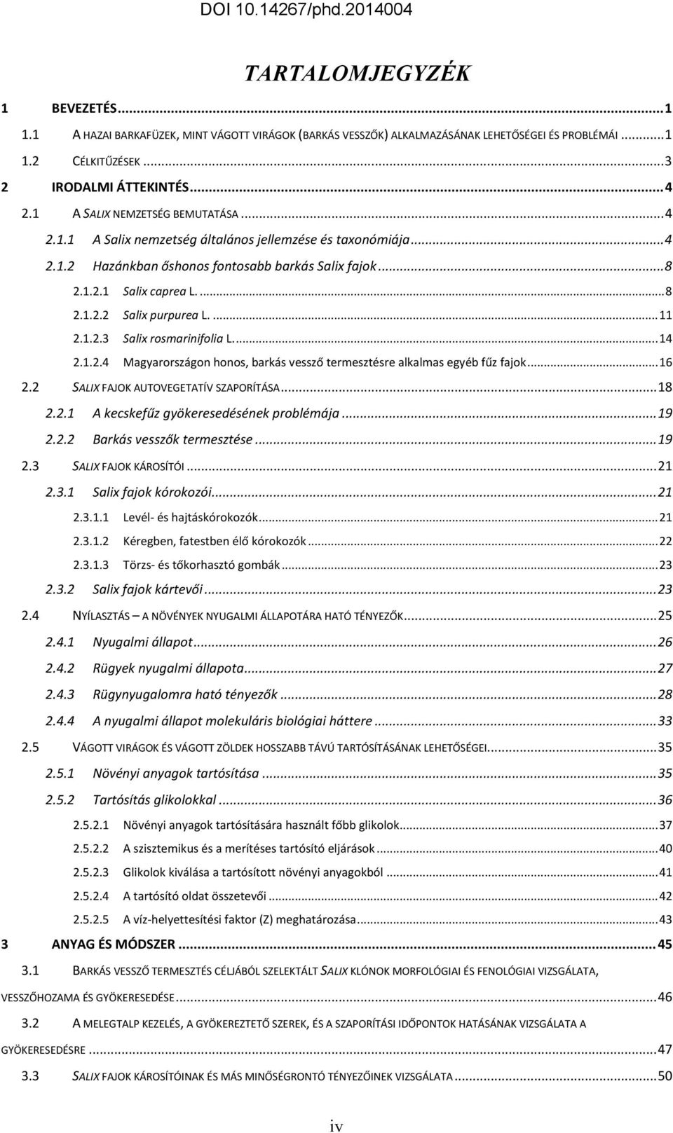 ... 11 2.1.2.3 Salix rosmarinifolia L.... 14 2.1.2.4 Magyarországon honos, barkás vessző termesztésre alkalmas egyéb fűz fajok... 16 2.2 SALIX FAJOK AUTOVEGETATÍV SZAPORÍTÁSA... 18 2.2.1 A kecskefűz gyökeresedésének problémája.