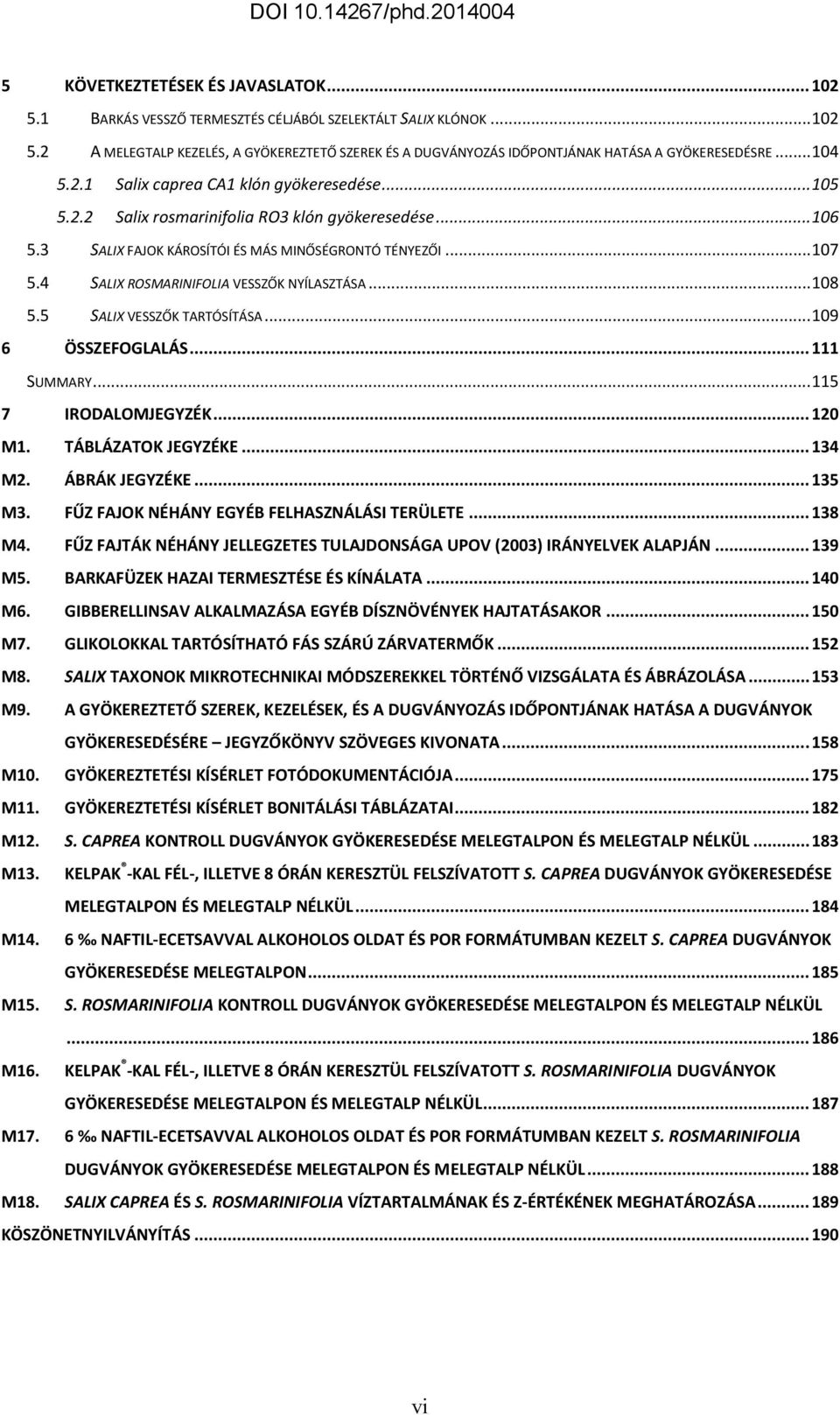 4 SALIX ROSMARINIFOLIA VESSZŐK NYÍLASZTÁSA... 108 5.5 SALIX VESSZŐK TARTÓSÍTÁSA... 109 6 ÖSSZEFOGLALÁS... 111 SUMMARY... 115 7 IRODALOMJEGYZÉK... 120 M1. TÁBLÁZATOK JEGYZÉKE... 134 M2. ÁBRÁK JEGYZÉKE.