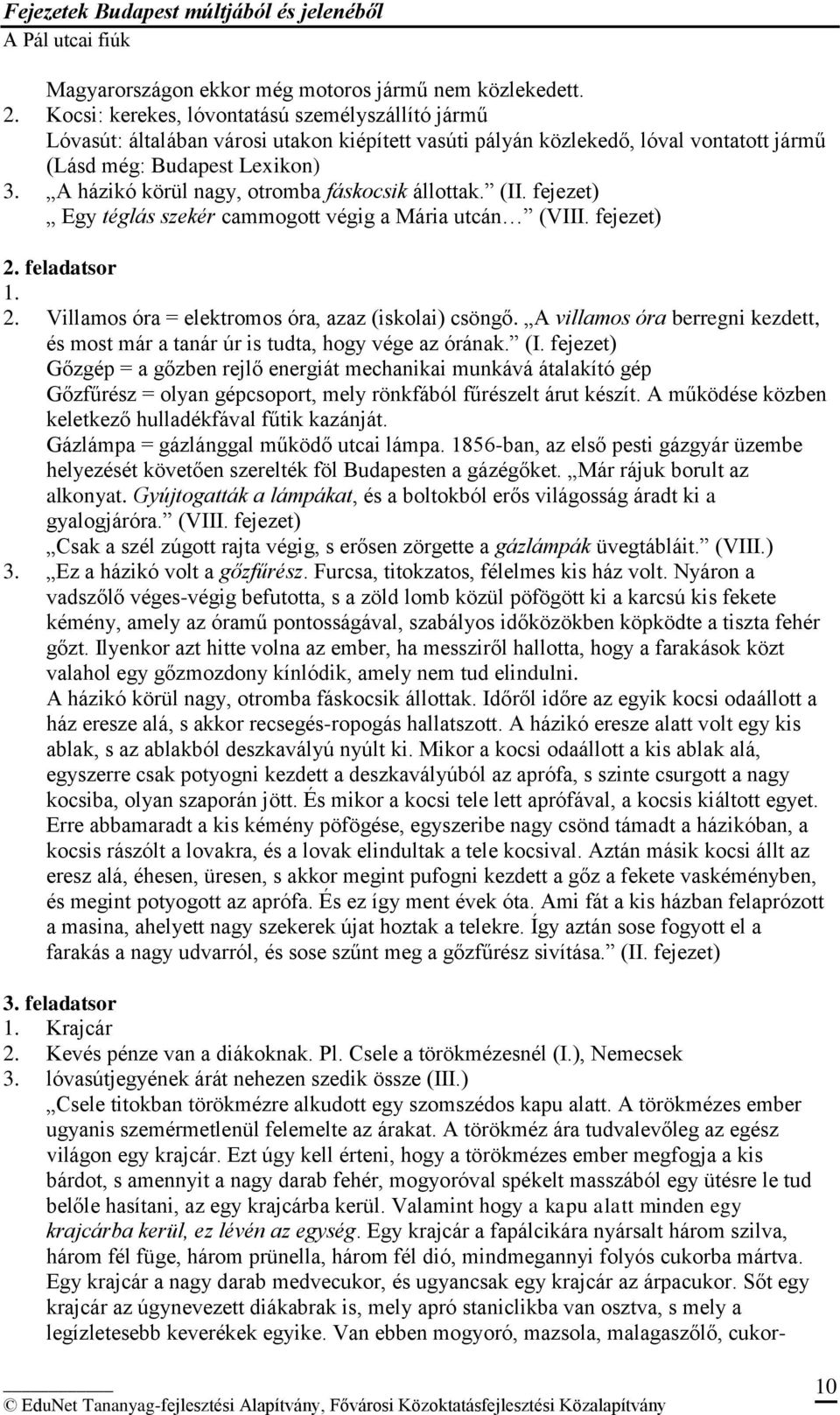 A házikó körül nagy, otromba fáskocsik állottak. (II. fejezet) Egy téglás szekér cammogott végig a Mária utcán (VIII. fejezet) 2. feladatsor 1. 2. Villamos óra = elektromos óra, azaz (iskolai) csöngő.