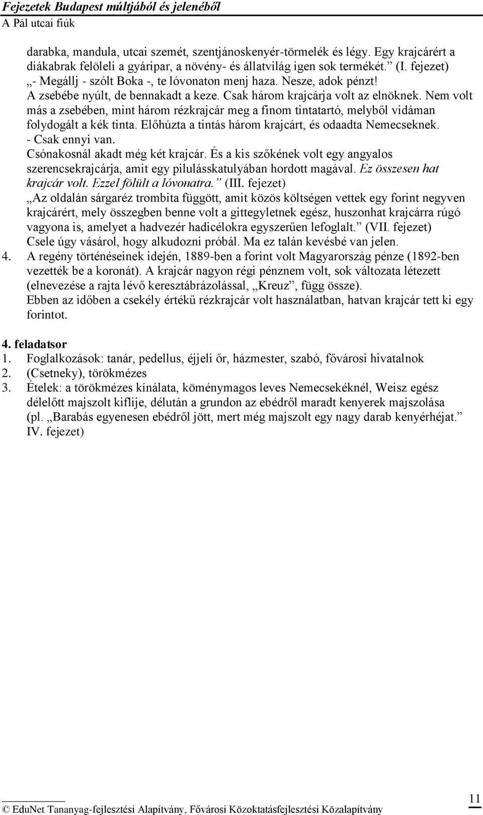 Nem volt más a zsebében, mint három rézkrajcár meg a finom tintatartó, melyből vidáman folydogált a kék tinta. Előhúzta a tintás három krajcárt, és odaadta Nemecseknek. - Csak ennyi van.