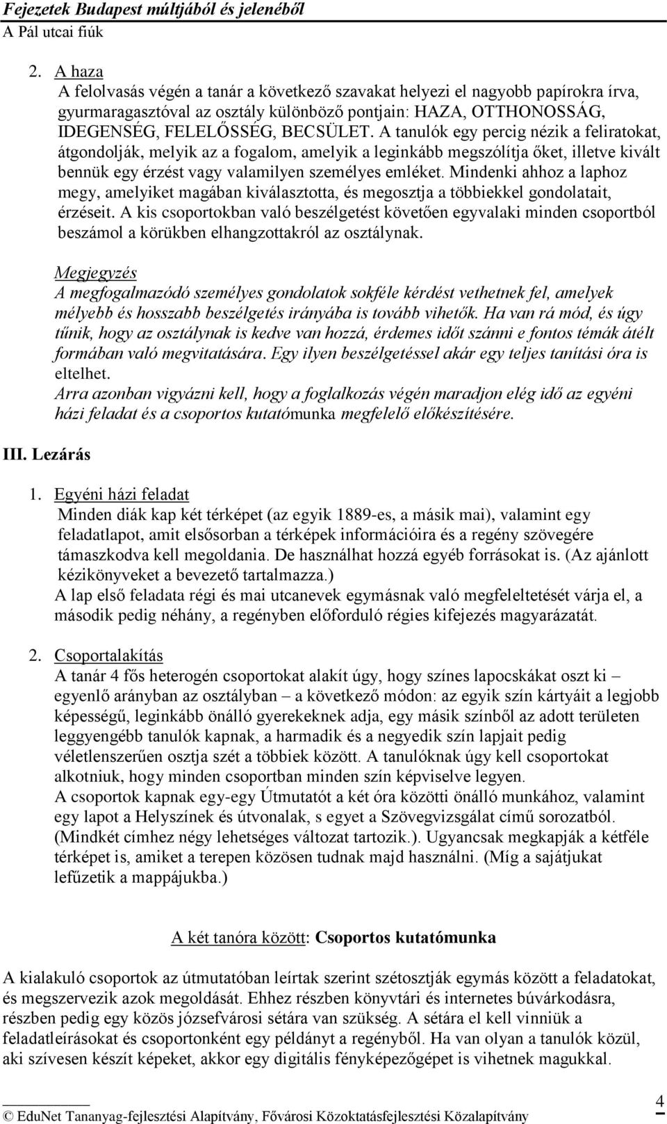 Mindenki ahhoz a laphoz megy, amelyiket magában kiválasztotta, és megosztja a többiekkel gondolatait, érzéseit.