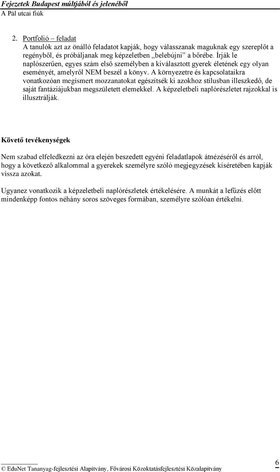 A környezetre és kapcsolataikra vonatkozóan megismert mozzanatokat egészítsék ki azokhoz stílusban illeszkedő, de saját fantáziájukban megszületett elemekkel.