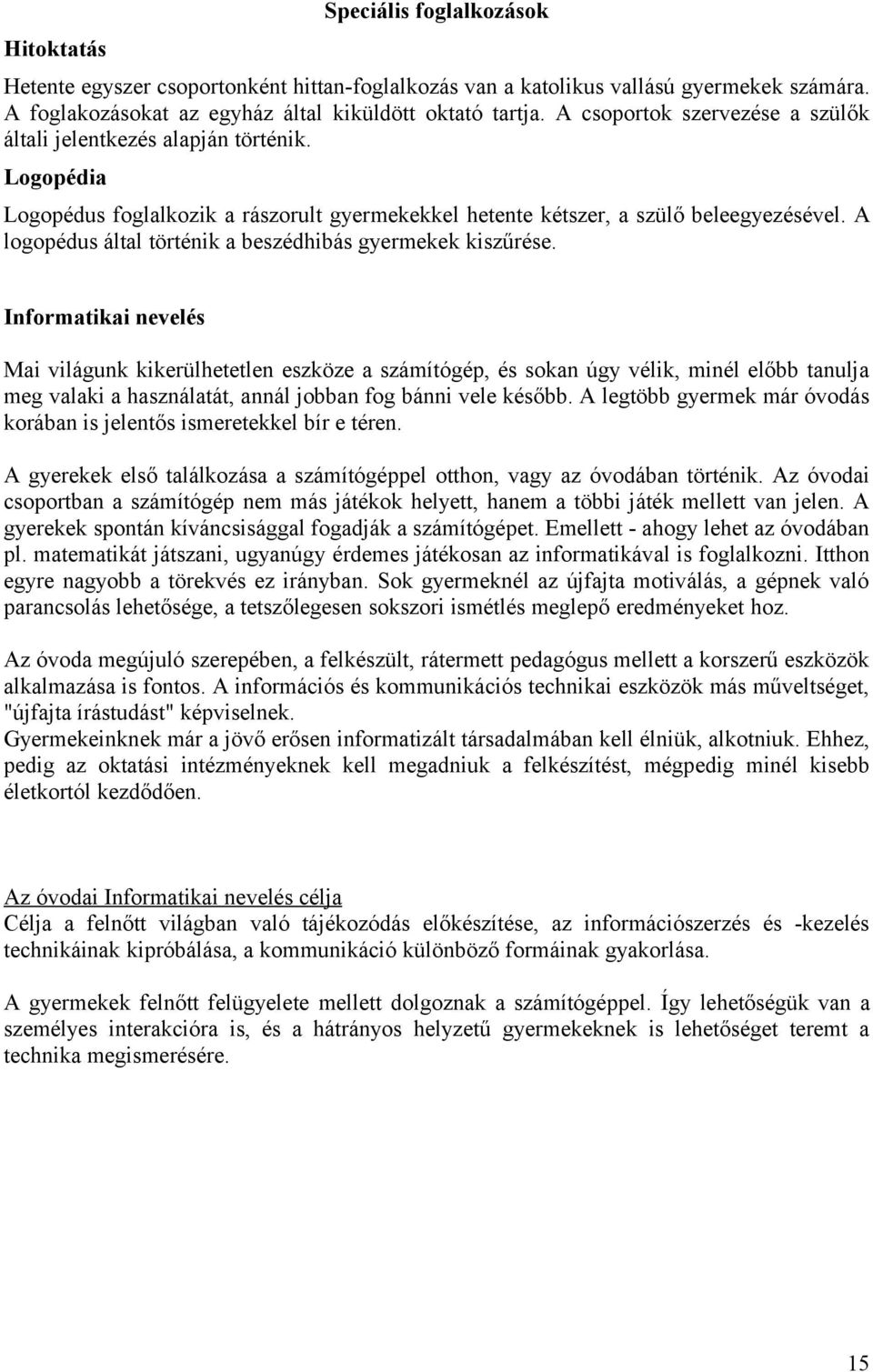 A logopédus által történik a beszédhibás gyermekek kiszűrése.