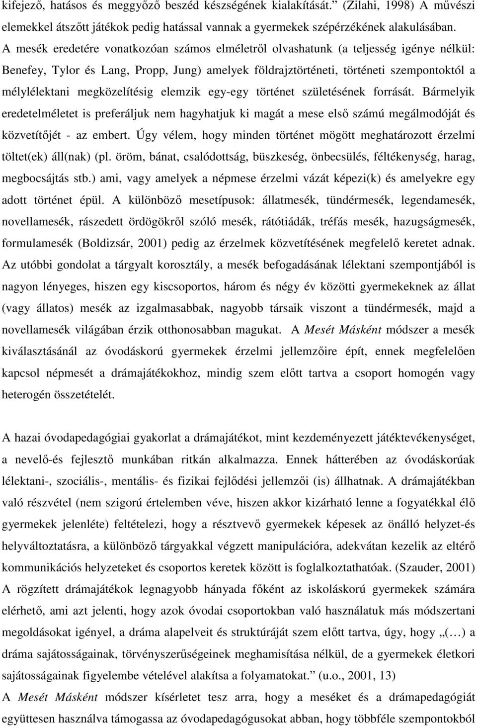 megközelítésig elemzik egy-egy történet születésének forrását. Bármelyik eredetelméletet is preferáljuk nem hagyhatjuk ki magát a mese elsı számú megálmodóját és közvetítıjét - az embert.