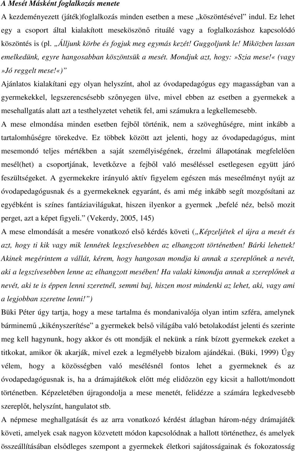 Miközben lassan emelkedünk, egyre hangosabban köszöntsük a mesét. Mondjuk azt, hogy:»szia mese!«(vagy»jó reggelt mese!