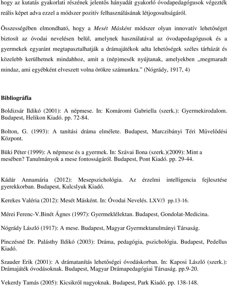 megtapasztalhatják a drámajátékok adta lehetıségek széles tárházát és közelebb kerülhetnek mindahhoz, amit a (nép)mesék nyújtanak, amelyekben megmaradt mindaz, ami egyébként elveszett volna örökre