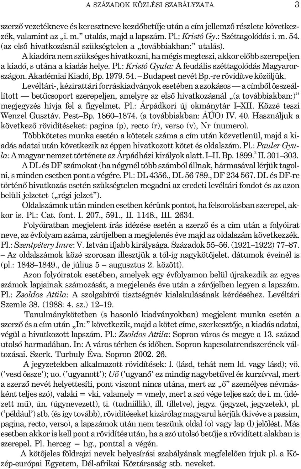 : Kristó Gyula: A feudális széttagolódás Magyarországon. Akadémiai Kiadó, Bp. 1979. 54. Budapest nevét Bp.-re rövidítve közöljük.