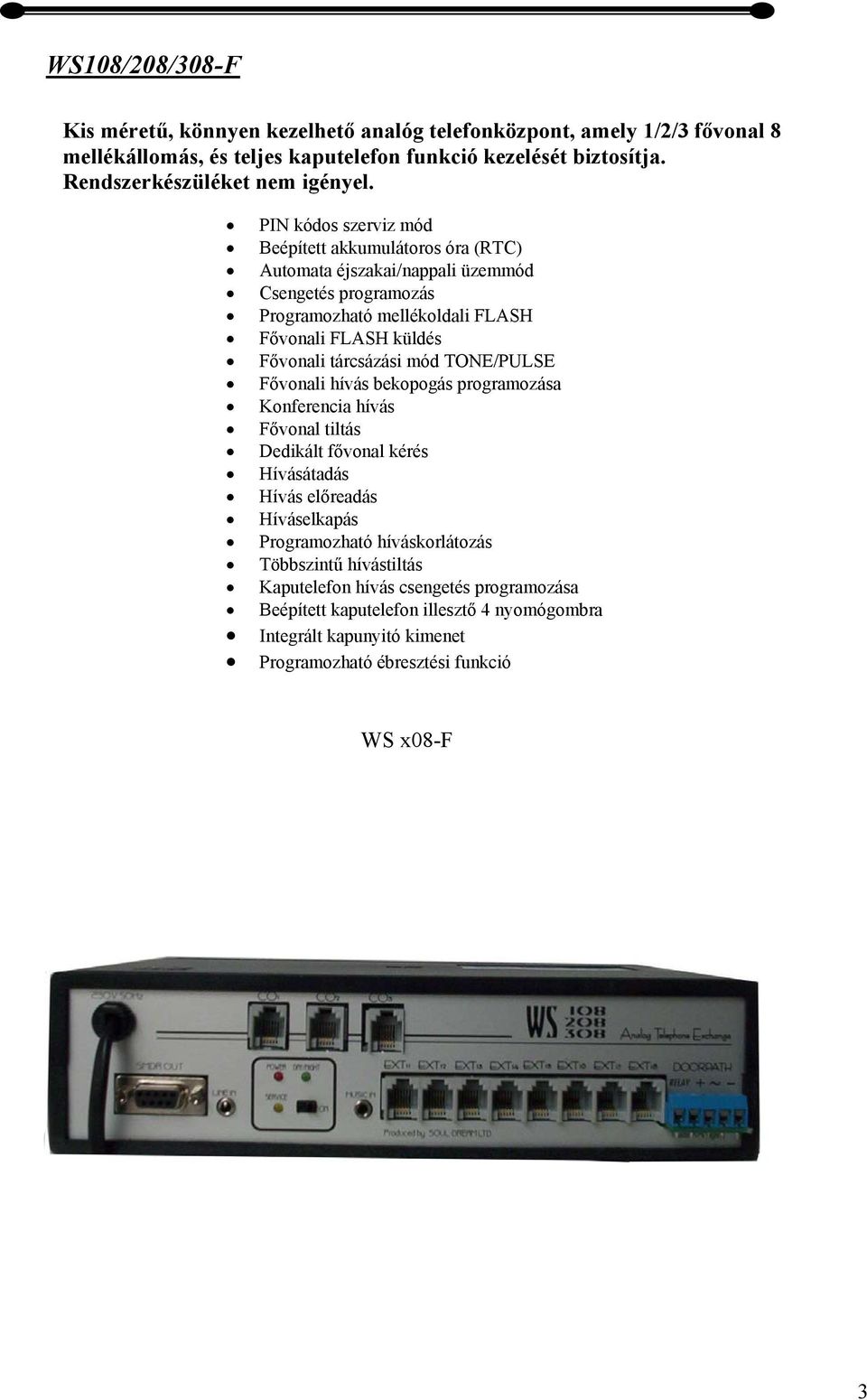 PIN kódos szerviz mód Beépített akkumulátoros óra (RTC) Automata éjszakai/nappali üzemmód Csengetés programozás Programozható mellékoldali FLASH Fővonali FLASH küldés Fővonali