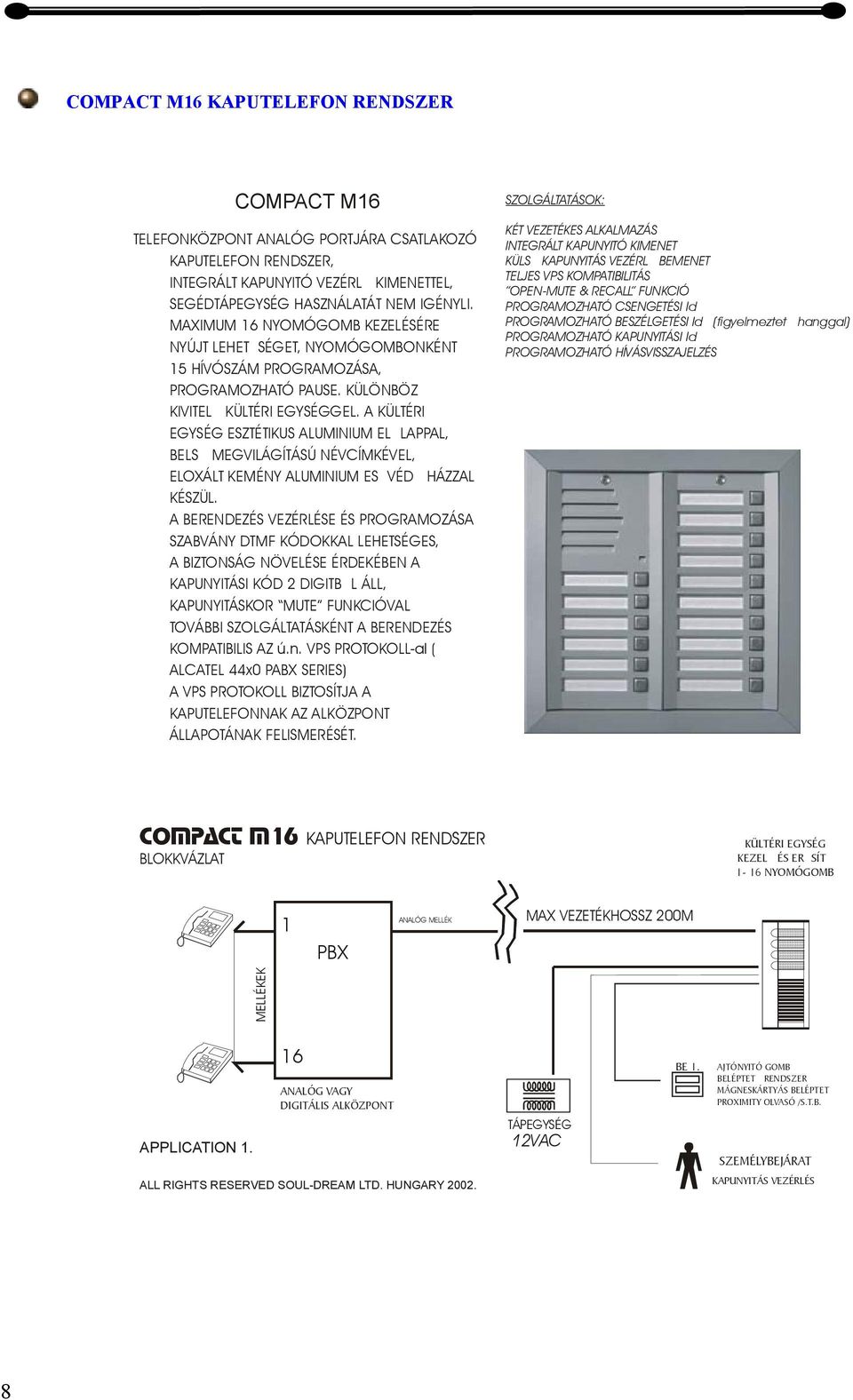 A KÜLTÉRI EGYSÉG ESZTÉTIKUS ALUMINIUM ELLAPPAL, BELS MEGVILÁGÍTÁSÚ NÉVCÍMKÉVEL, ELOXÁLT KEMÉNY ALUMINIUM ESVÉD HÁZZAL KÉSZÜL.