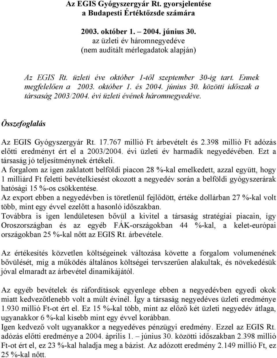 Összefoglalás Az EGIS Gyógyszergyár Rt. 17.767 millió Ft árbevételt és 2.398 millió Ft adózás előtti eredményt ért el a 2003/2004. évi üzleti év harmadik negyedévében.