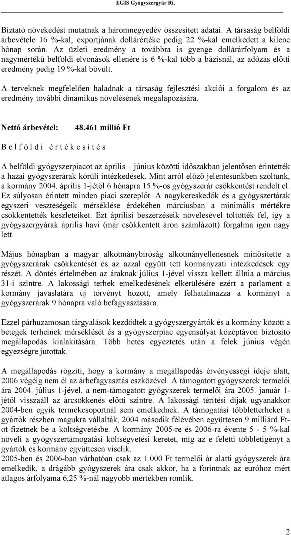 A terveknek megfelelően haladnak a társaság fejlesztési akciói a forgalom és az eredmény további dinamikus növelésének megalapozására. Nettó árbevétel: 48.