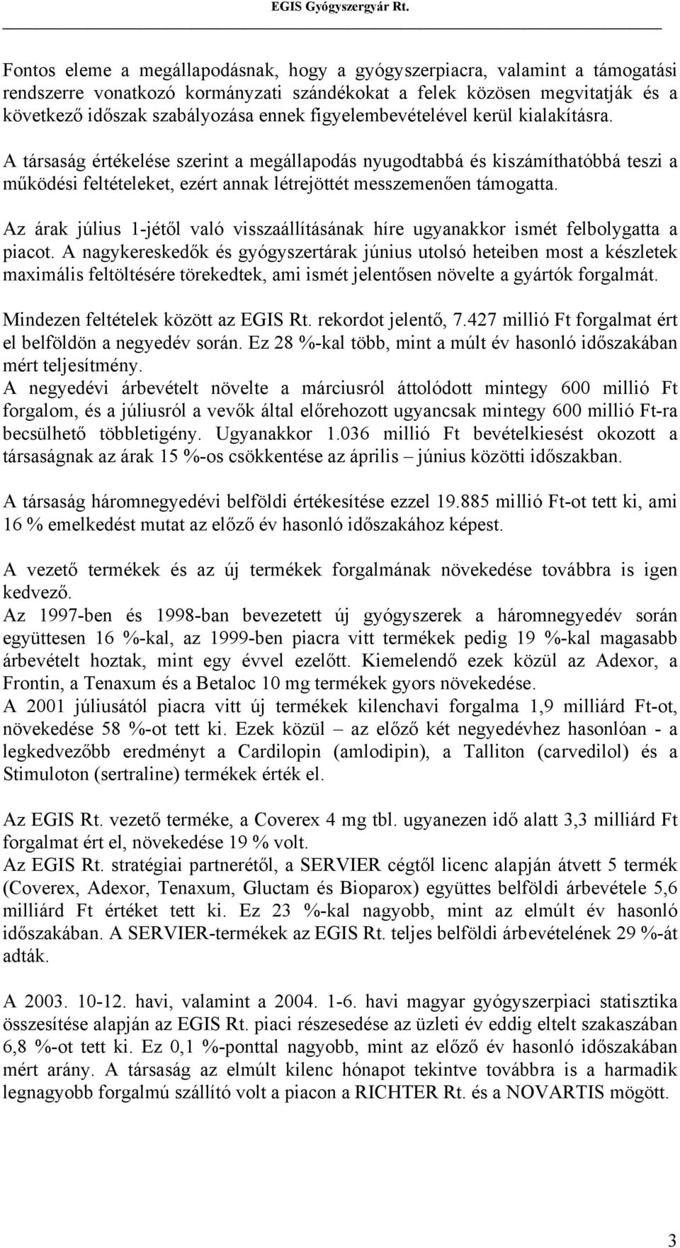 Az árak július 1-jétől való visszaállításának híre ugyanakkor ismét felbolygatta a piacot.