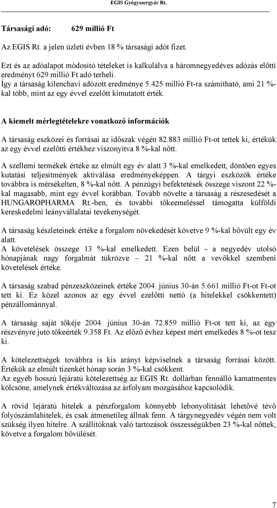425 millió Ft-ra számítható, ami 21 %- kal több, mint az egy évvel ezelőtt kimutatott érték. A kiemelt mérlegtételekre vonatkozó információk A társaság eszközei és forrásai az időszak végén 82.
