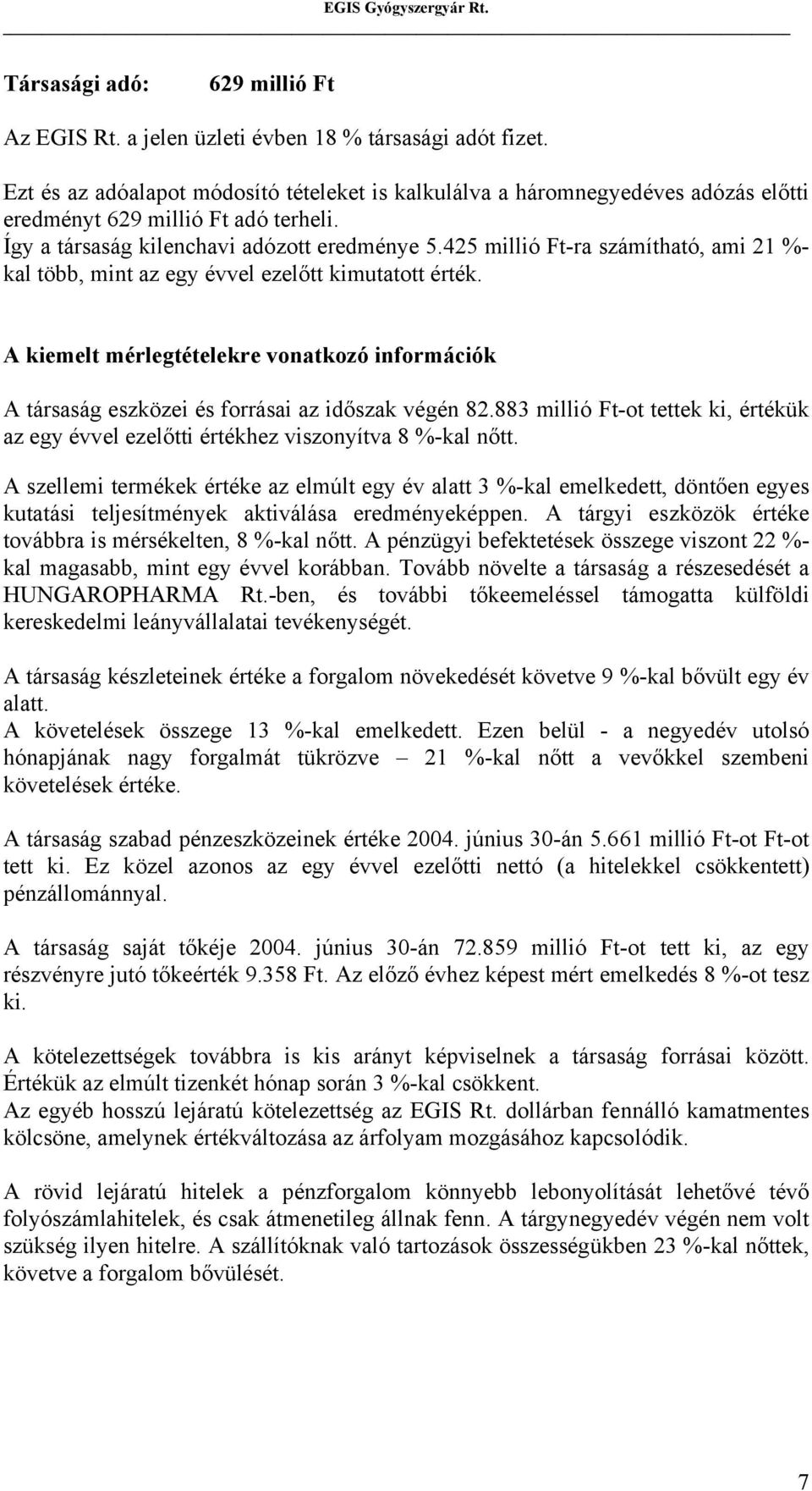 425 millió Ft-ra számítható, ami 21 %- kal több, mint az egy évvel ezelőtt kimutatott érték. A kiemelt mérlegtételekre vonatkozó információk A társaság eszközei és forrásai az időszak végén 82.