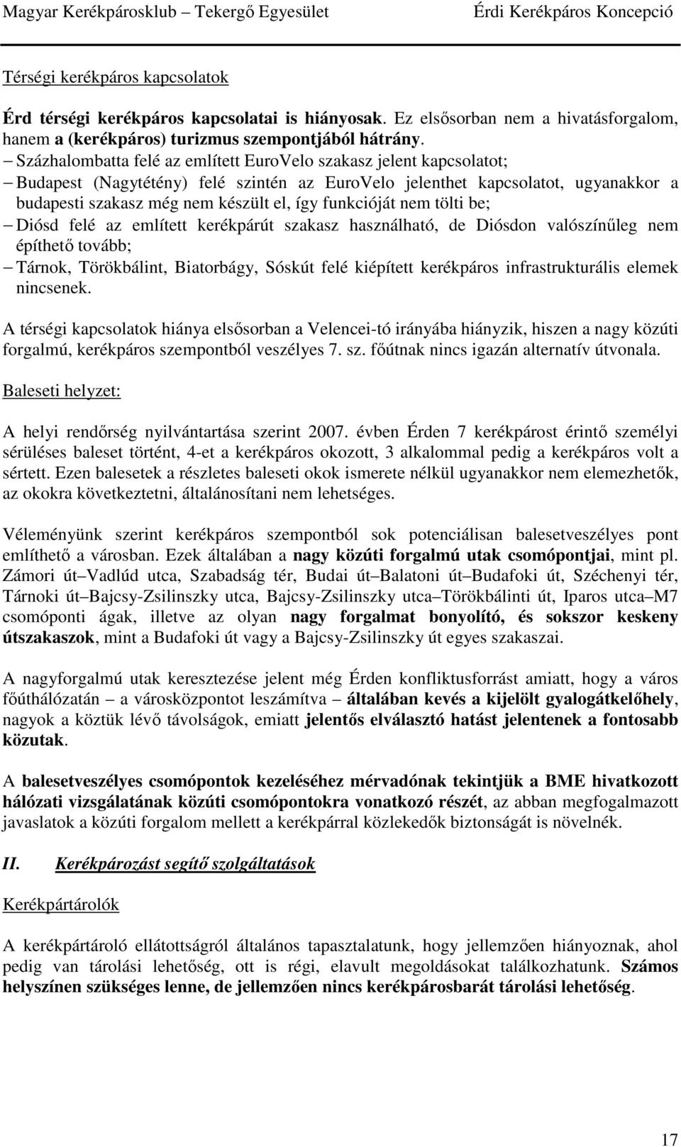 funkcióját nem tölti be; Diósd felé az említett kerékpárút szakasz használható, de Diósdon valószínűleg nem építhető tovább; Tárnok, Törökbálint, Biatorbágy, Sóskút felé kiépített kerékpáros