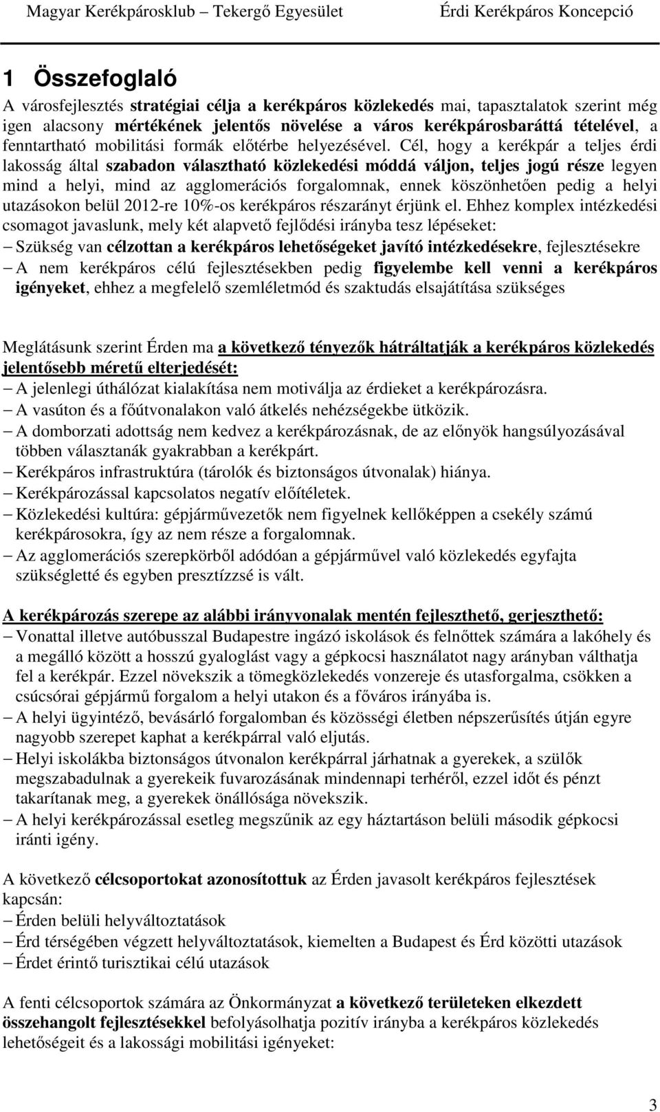 Cél, hogy a kerékpár a teljes érdi lakosság által szabadon választható közlekedési móddá váljon, teljes jogú része legyen mind a helyi, mind az agglomerációs forgalomnak, ennek köszönhetően pedig a