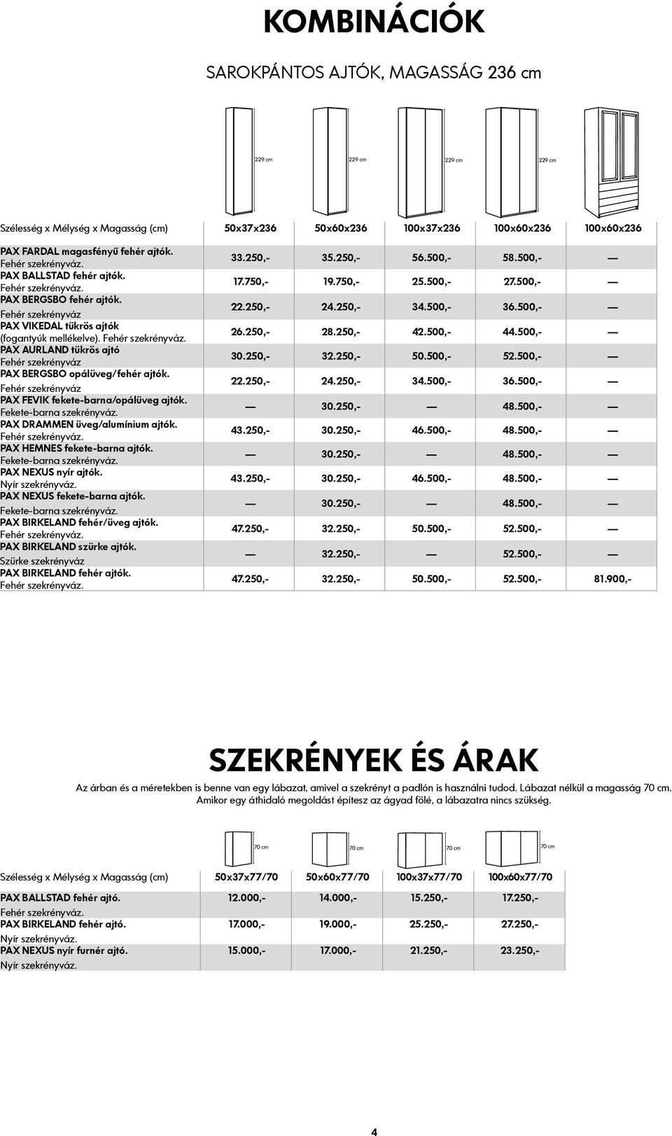 Fehér szekrényváz PAX FEVIK fekete-barna/opálüveg ajtók. PAX DRAMMEN üveg/alumínium ajtók. PAX HEMNES fekete-barna ajtók. PAX NEXUS nyír ajtók. Nyír szekrényváz. PAX NEXUS fekete-barna ajtók.