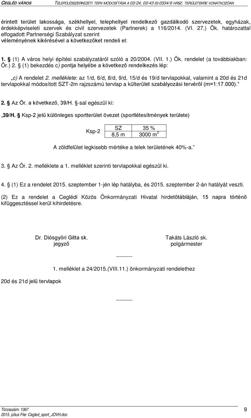 rendelet (a továbbiakban: Ör.) 2. (1) bekezdés c) pontja helyébe a következő rendelkezés lép: c) A rendelet 2.