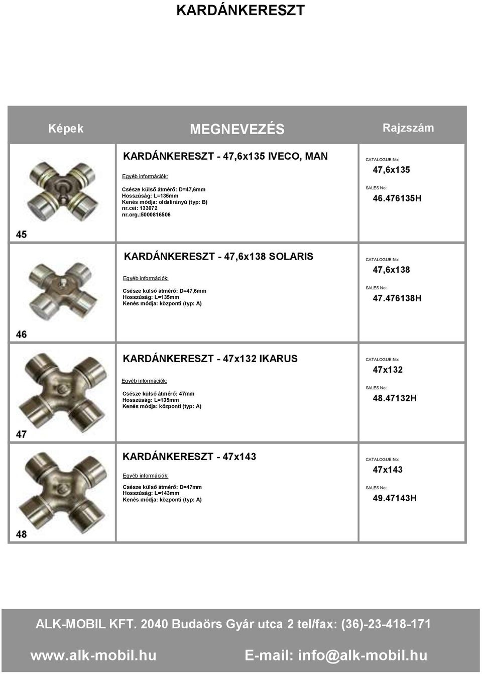 476135H 45 KARDÁNKERESZT - 47,6x138 SOLARIS Csésze külső átmérő: D=47,6mm Hosszúság: L=135mm 47,6x138 47.
