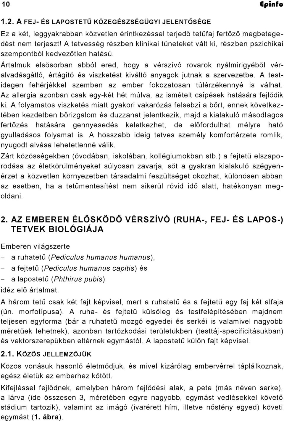 Ártalmuk elsősorban abból ered, hogy a vérszívó rovarok nyálmirigyéből véralvadásgátló, értágító és viszketést kiváltó anyagok jutnak a szervezetbe.