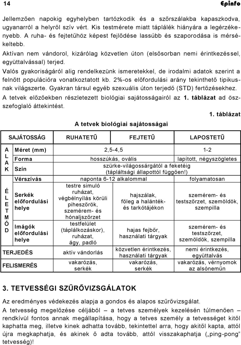 Valós gyakoriságáról alig rendelkezünk ismeretekkel, de irodalmi adatok szerint a felnőtt populációra vonatkoztatott kb. 2%-os előfordulási arány tekinthető tipikusnak világszerte.