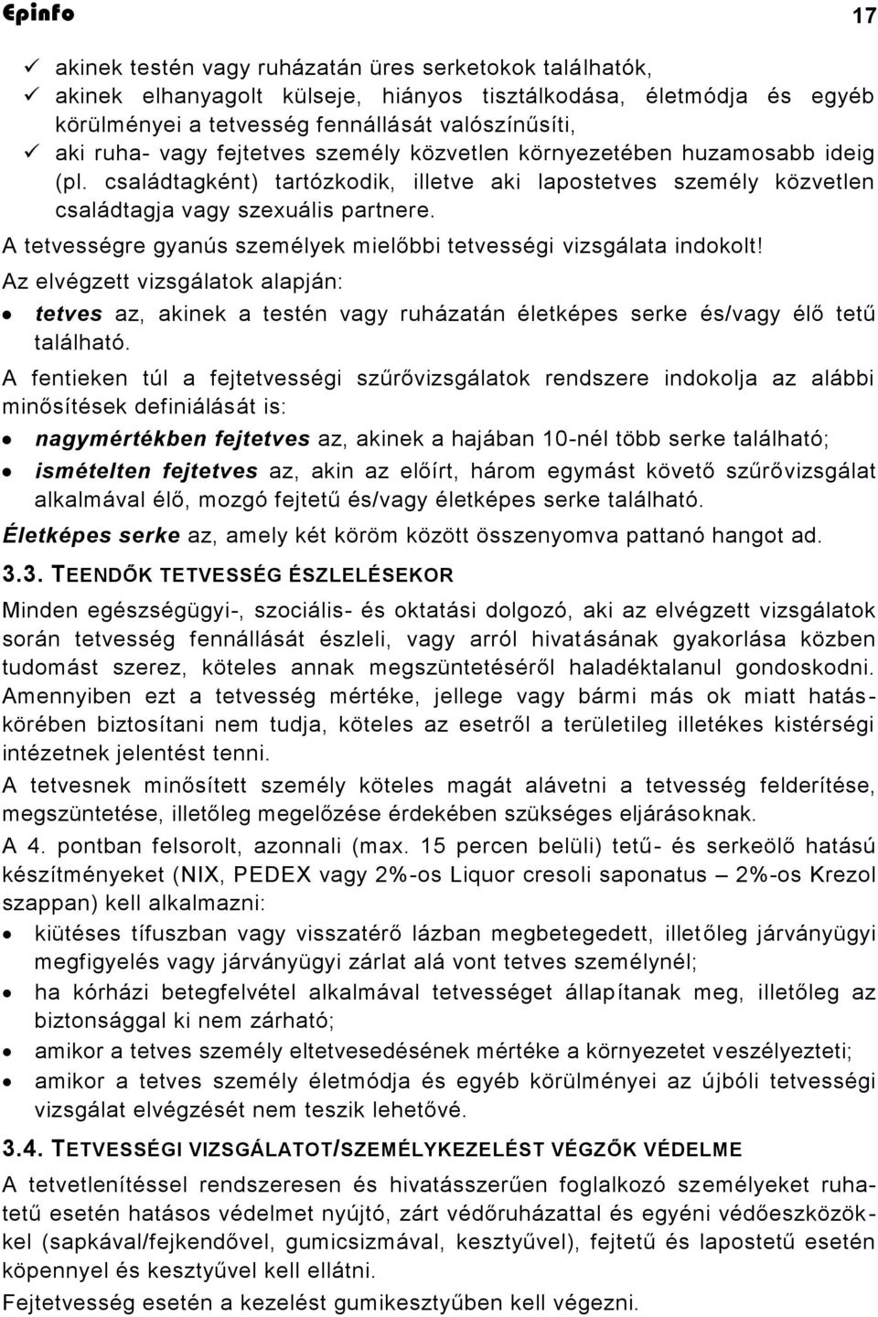 A tetvességre gyanús személyek mielőbbi tetvességi vizsgálata indokolt! Az elvégzett vizsgálatok alapján: tetves az, akinek a testén vagy ruházatán életképes serke és/vagy élő tetű található.