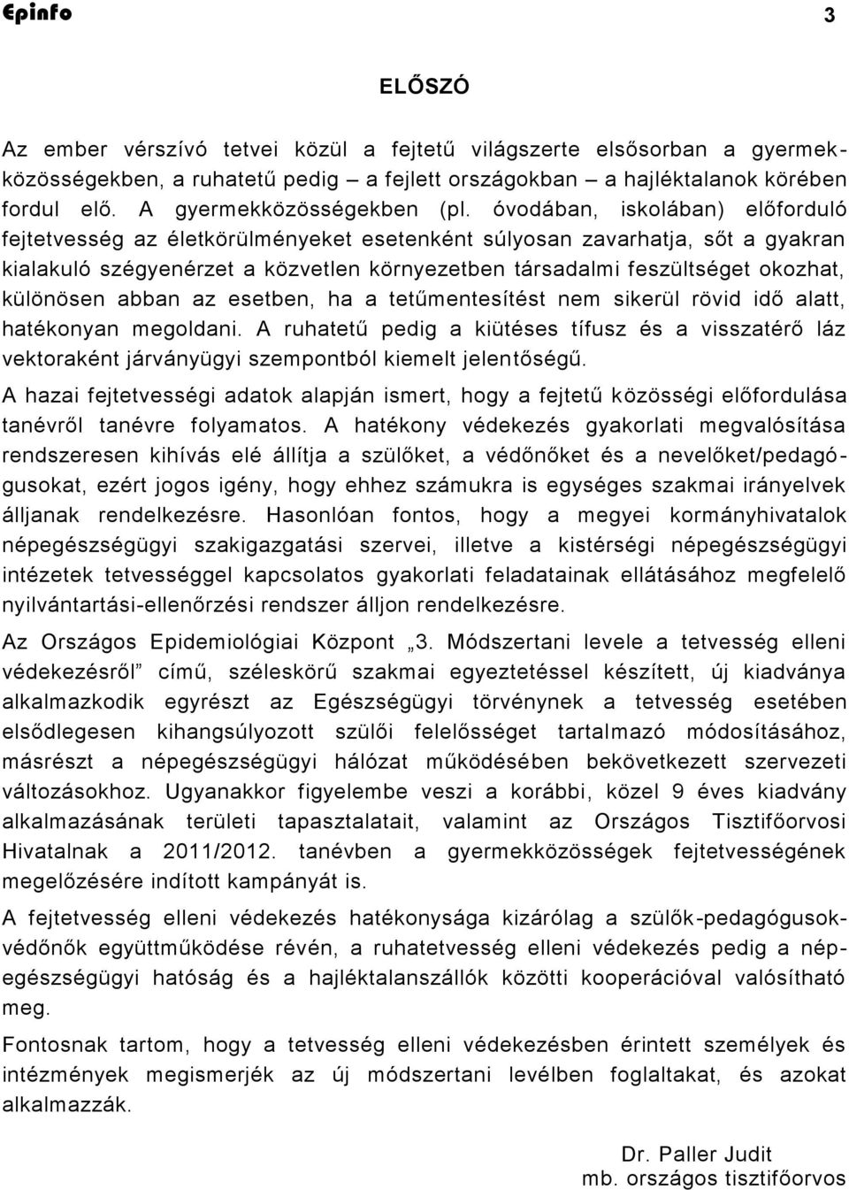 óvodában, iskolában) előforduló fejtetvesség az életkörülményeket esetenként súlyosan zavarhatja, sőt a gyakran kialakuló szégyenérzet a közvetlen környezetben társadalmi feszültséget okozhat,