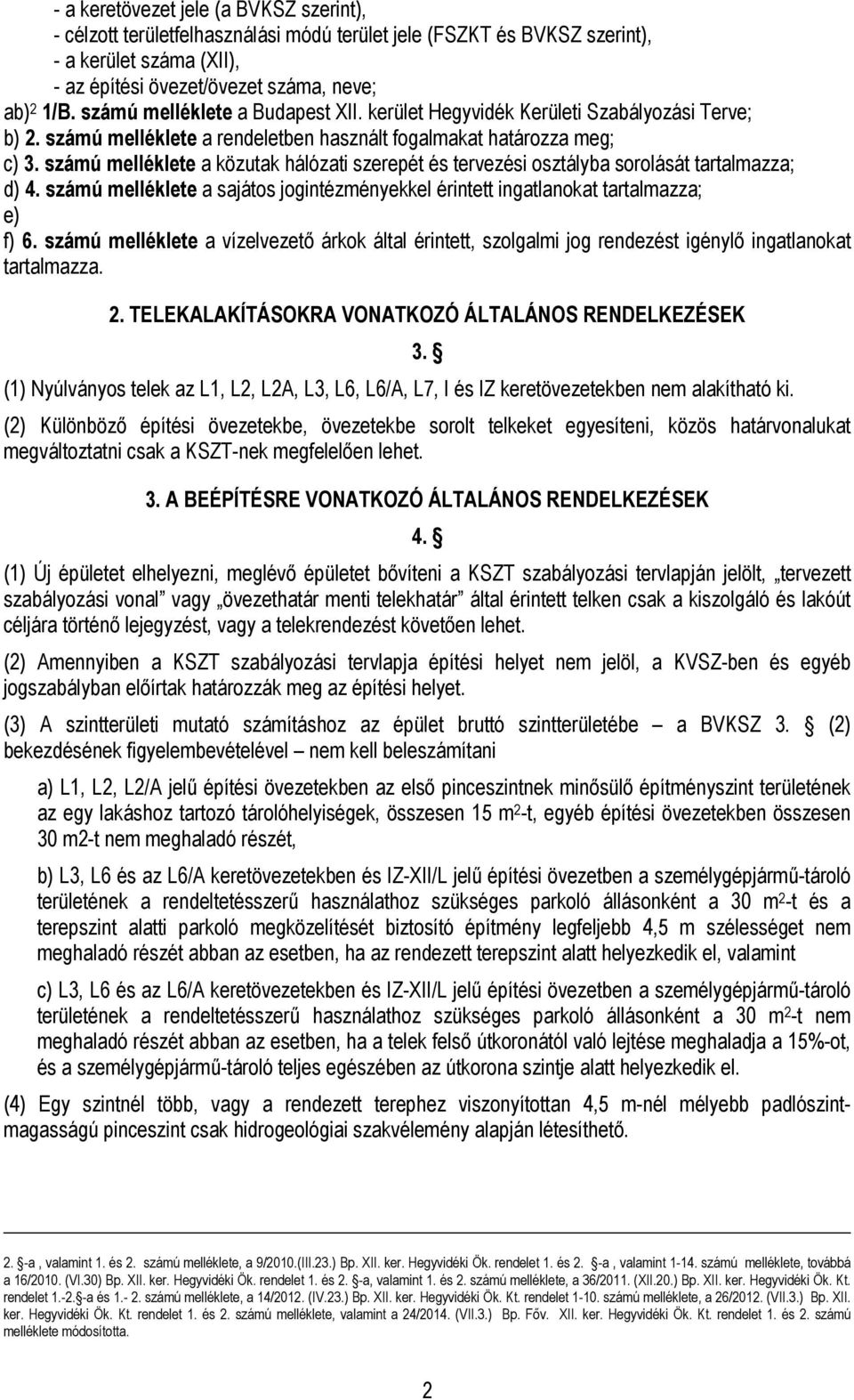 számú melléklete a közutak hálózati szerepét és tervezési osztályba sorolását tartalmazza; d) 4. számú melléklete a sajátos jogintézményekkel érintett ingatlanokat tartalmazza; e) f) 6.