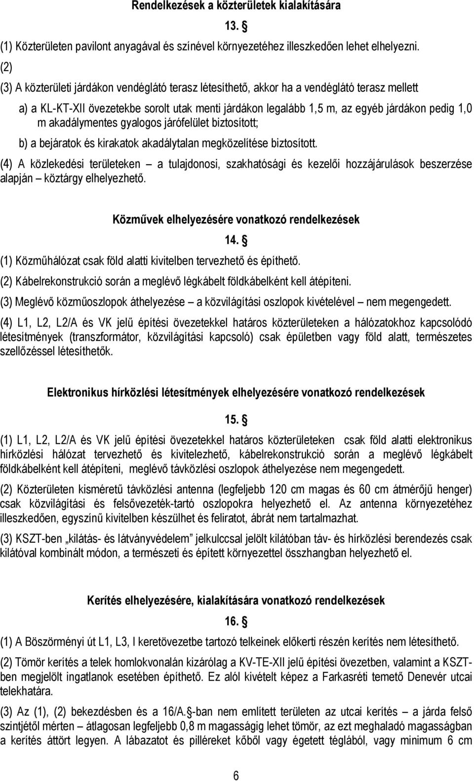 akadálymentes gyalogos járófelület biztosított; b) a bejáratok és kirakatok akadálytalan megközelítése biztosított.