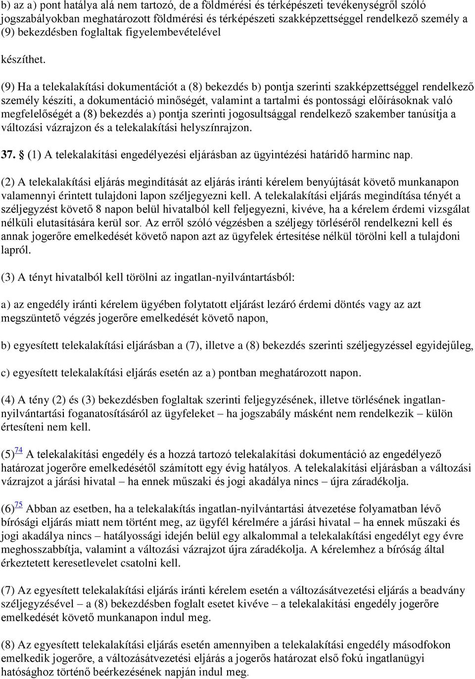 (9) Ha a telekalakítási dokumentációt a (8) bekezdés b) pontja szerinti szakképzettséggel rendelkező személy készíti, a dokumentáció minőségét, valamint a tartalmi és pontossági előírásoknak való