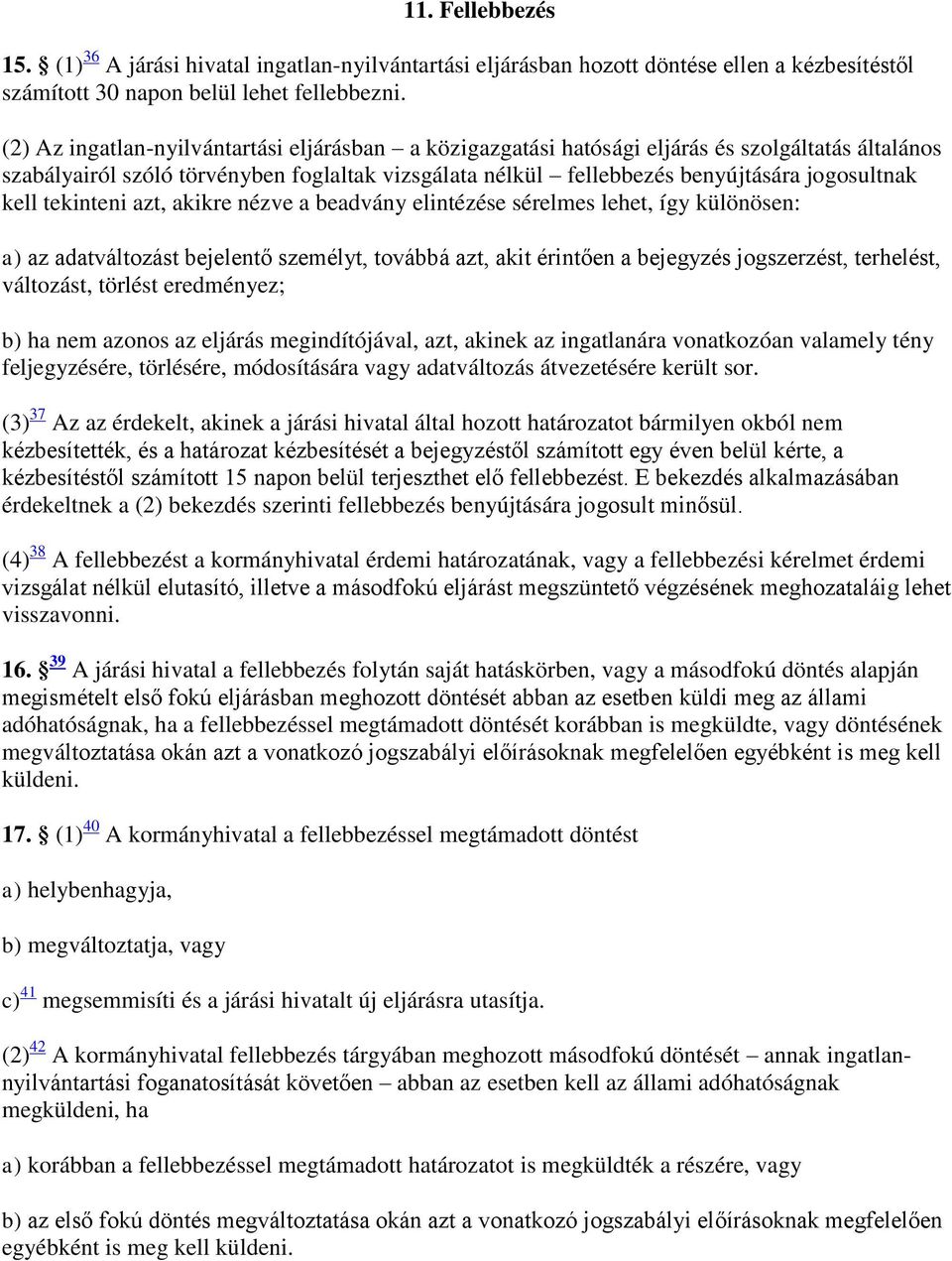 kell tekinteni azt, akikre nézve a beadvány elintézése sérelmes lehet, így különösen: a) az adatváltozást bejelentő személyt, továbbá azt, akit érintően a bejegyzés jogszerzést, terhelést, változást,