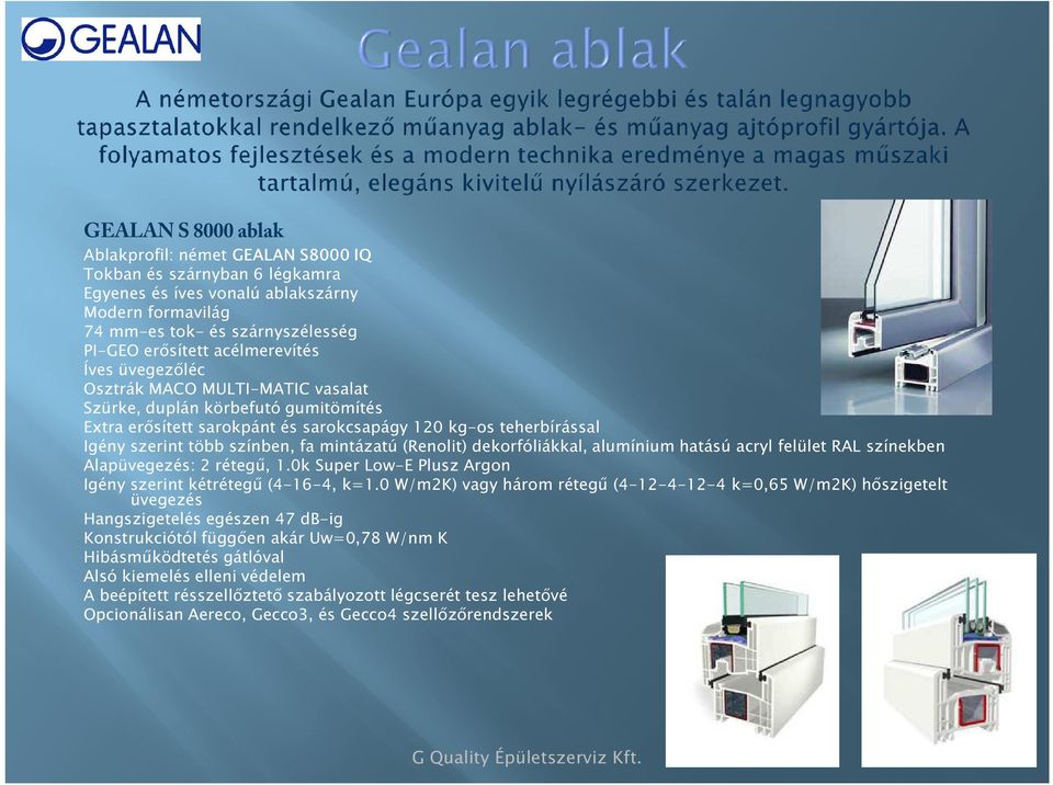 mintázatú (Renolit) dekorfóliákkal, alumínium hatású acryl felület RAL színekben Alapüvegezés: 2 rétegű, 1.0k Super Low-E Plusz Argon Igény szerint kétrétegű (4-16-4, k=1.