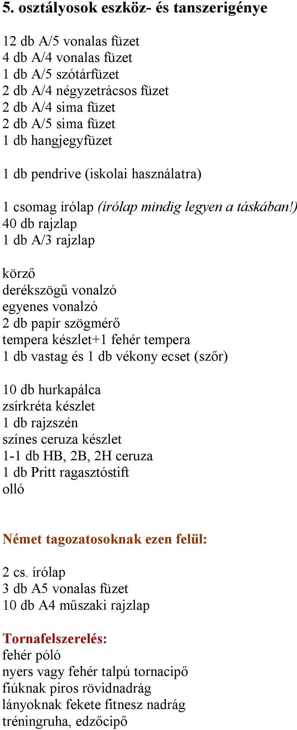 ) 40 db rajzlap 1 db A/3 rajzlap derékszögű vonalzó egyenes vonalzó 2 db papír szögmérő tempera készlet+1 fehér tempera 1 db vastag és 1 db vékony