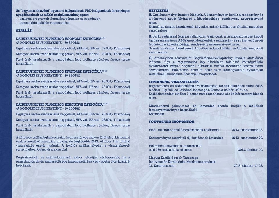 500,- Ft/szoba/éj Kétágyas szoba svédasztalos reggelivel, ÁFA-val, IFA-val: 20.000,- Ft/szoba/éj Fenti árak tartalmazzák a szállodában lévõ wellness részleg, fitness terem használatát.