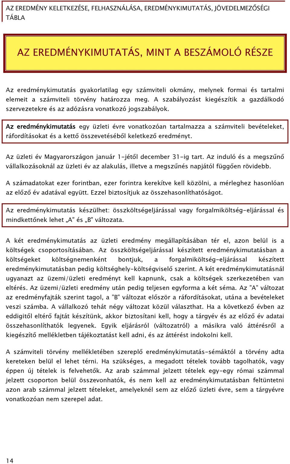 Az eredménykimutatás egy üzleti évre vonatkozóan tartalmazza a számviteli bevételeket, ráfordításokat és a kettő összevetéséből keletkező eredményt.