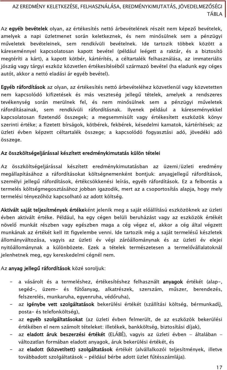 Ide tartozik többek között a káreseménnyel kapcsolatosan kapott bevétel (például leégett a raktár, és a biztosító megtéríti a kárt), a kapott kötbér, kártérítés, a céltartalék felhasználása, az
