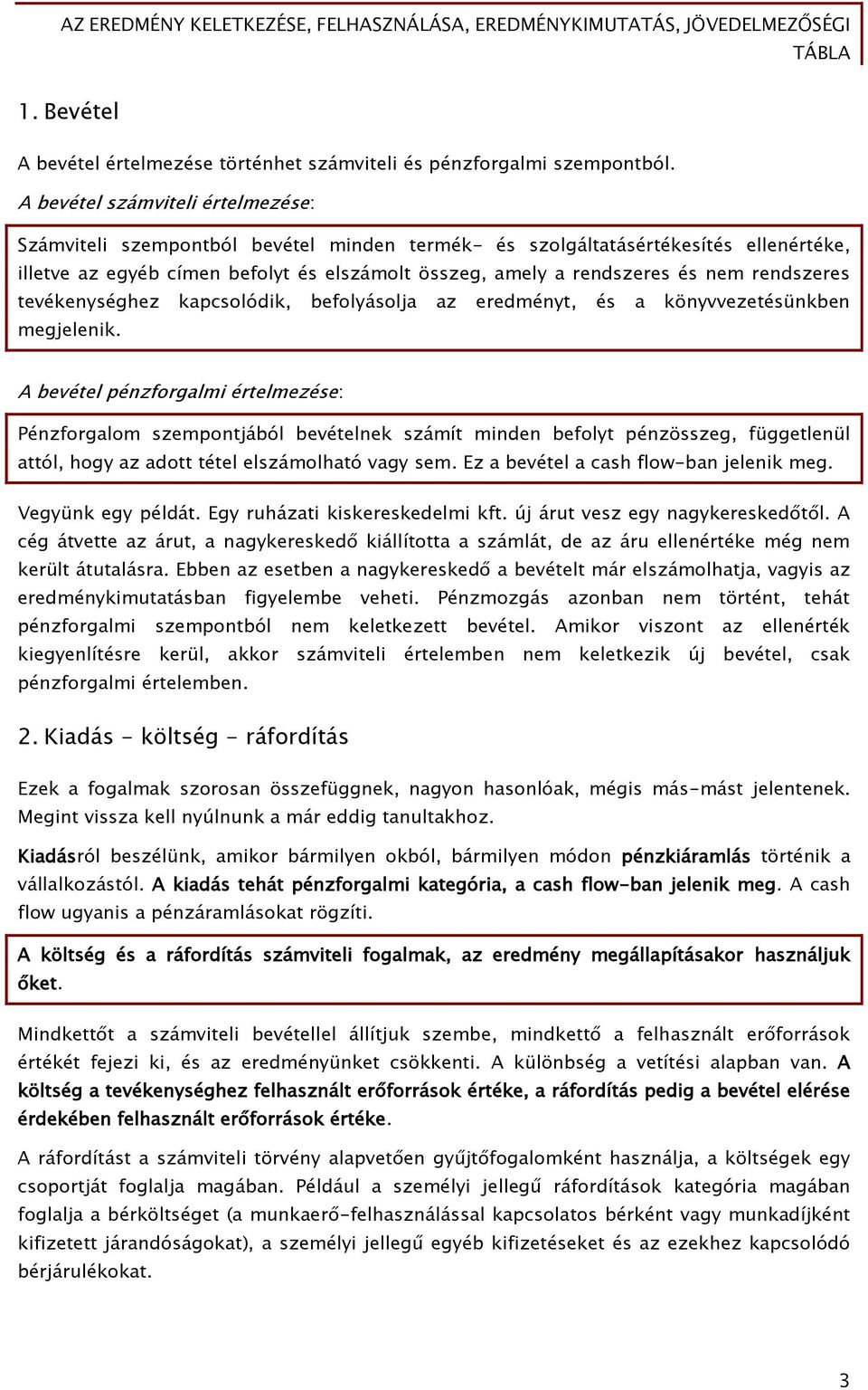 rendszeres tevékenységhez kapcsolódik, befolyásolja az eredményt, és a könyvvezetésünkben megjelenik.