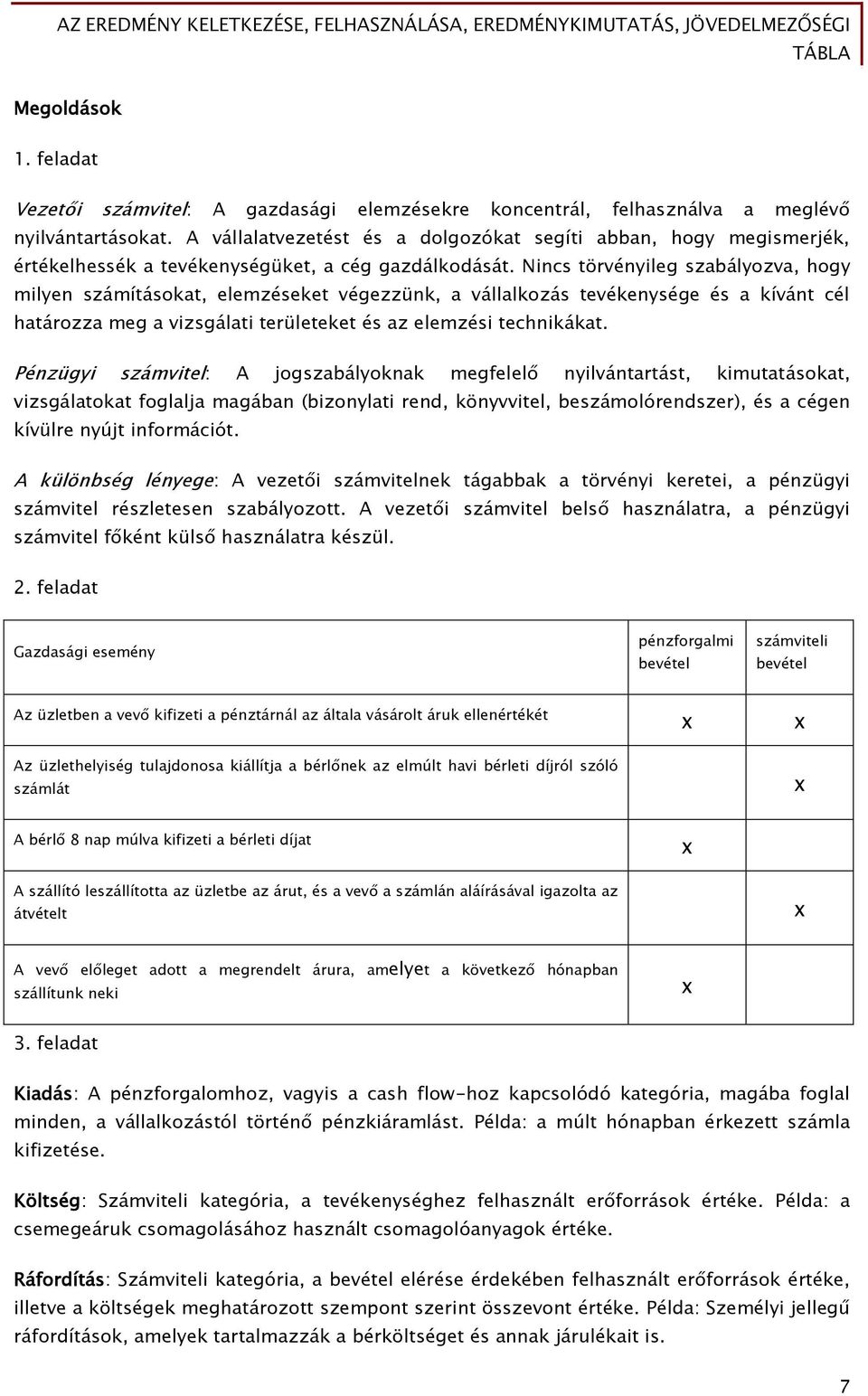 Nincs törvényileg szabályozva, hogy milyen számításokat, elemzéseket végezzünk, a vállalkozás tevékenysége és a kívánt cél határozza meg a vizsgálati területeket és az elemzési technikákat.