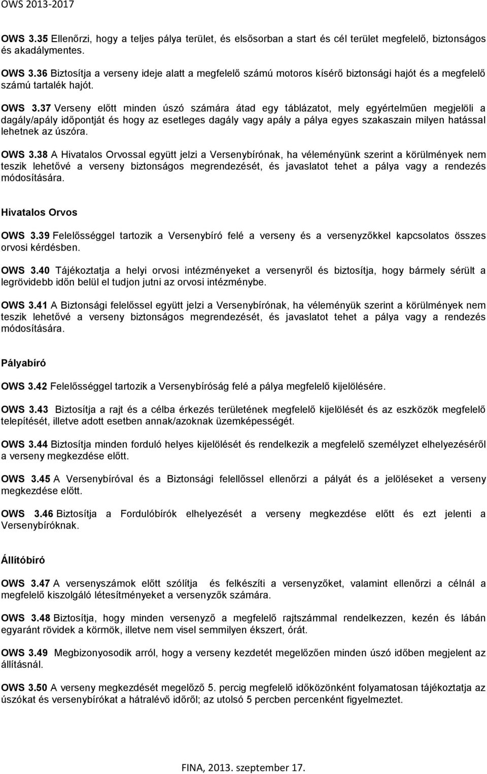 37 Verseny előtt minden úszó számára átad egy táblázatot, mely egyértelműen megjelöli a dagály/apály időpontját és hogy az esetleges dagály vagy apály a pálya egyes szakaszain milyen hatással