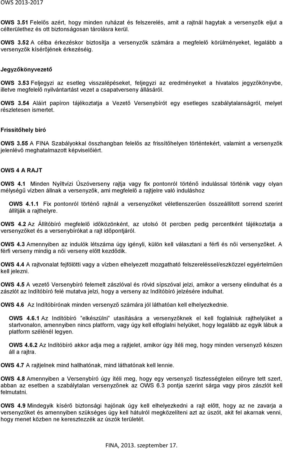 53 Feljegyzi az esetleg visszalépéseket, feljegyzi az eredményeket a hivatalos jegyzőkönyvbe, illetve megfelelő nyilvántartást vezet a csapatverseny állásáról. OWS 3.