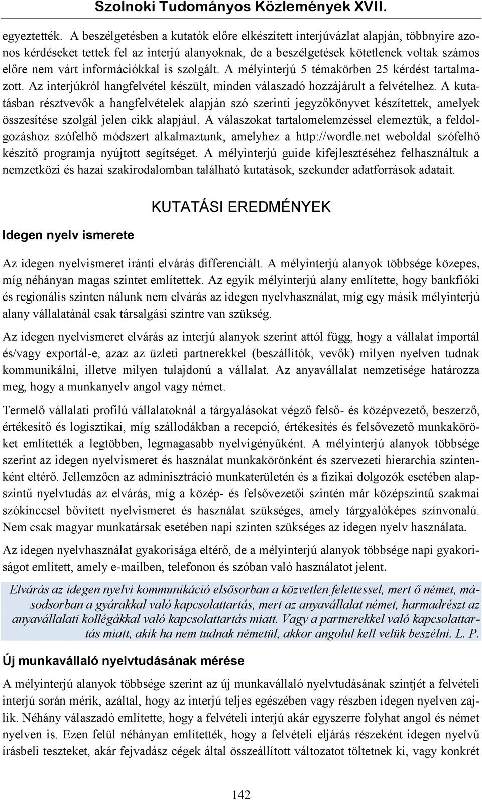 információkkal is szolgált. A mélyinterjú 5 témakörben 25 kérdést tartalmazott. Az interjúkról hangfelvétel készült, minden válaszadó hozzájárult a felvételhez.