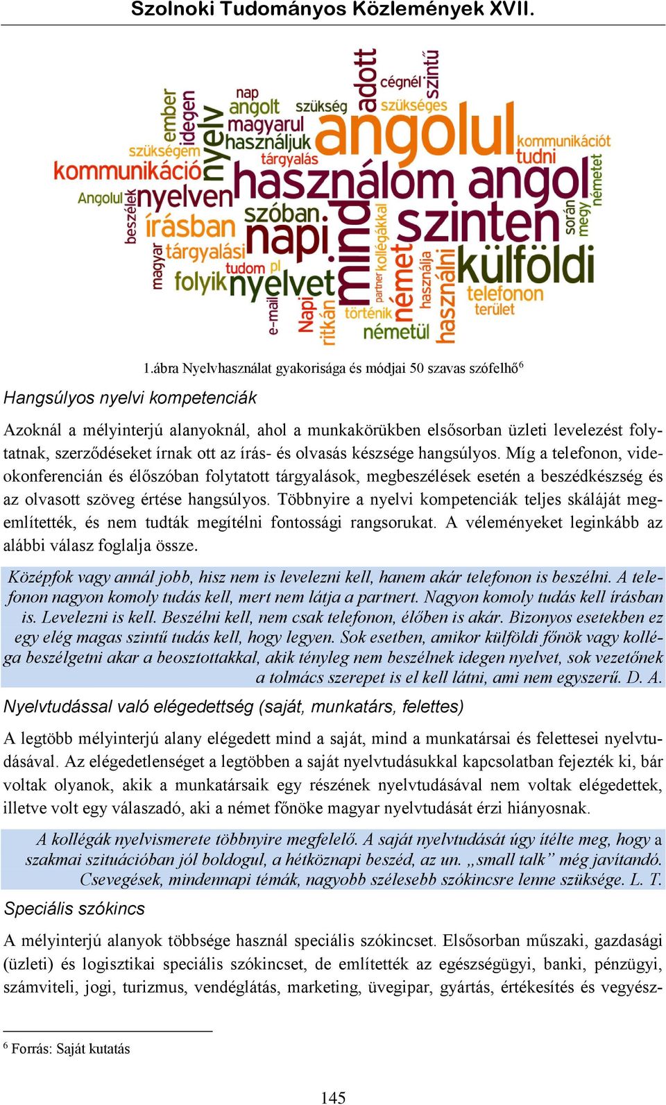 olvasás készsége hangsúlyos. Míg a telefonon, videokonferencián és élőszóban folytatott tárgyalások, megbeszélések esetén a beszédkészség és az olvasott szöveg értése hangsúlyos.