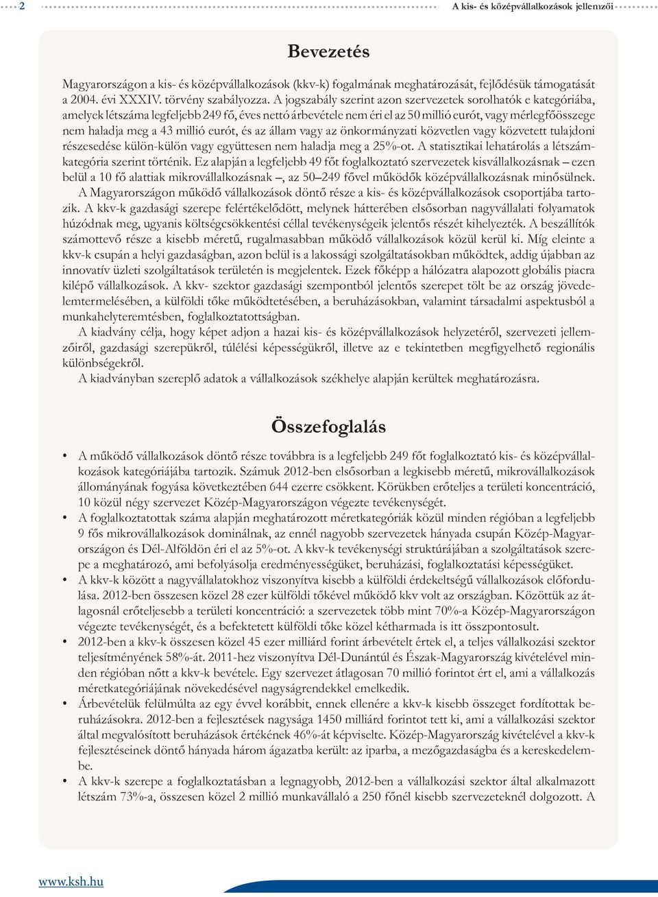 millió eurót, és az állam vagy az önkormányzati közvetlen vagy közvetett tulajdoni részesedése külön-külön vagy együttesen nem haladja meg a 25%-ot.