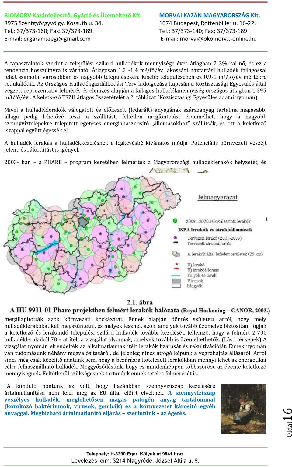 Az Országos Hulladékgazdálkodási Terv kidolgozása kapcsán a Köztisztasági Egyesülés által végzett reprezentatív felmérés és elemzés alapján a fajlagos hulladékmennyiség országos átlagban 1,395